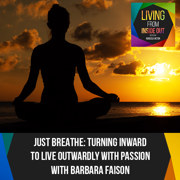 Just Breathe: Turning Inward To Live Outwardly With Passion With Barbara Faison