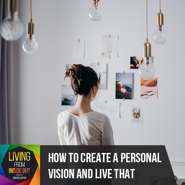 How To Create A Personal Vision And Live That 
