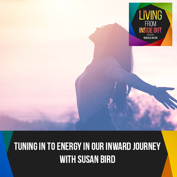 Tuning In To Energy In Our Inward Journey With Susan Bird