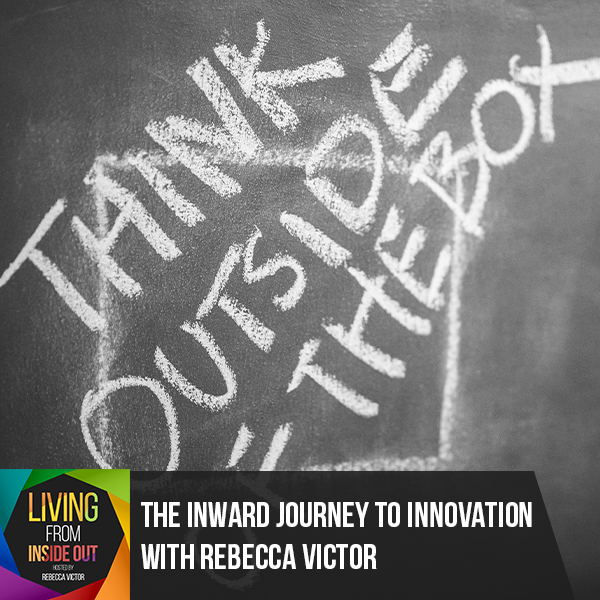 The Inward Journey To Innovation With Rebecca Victor