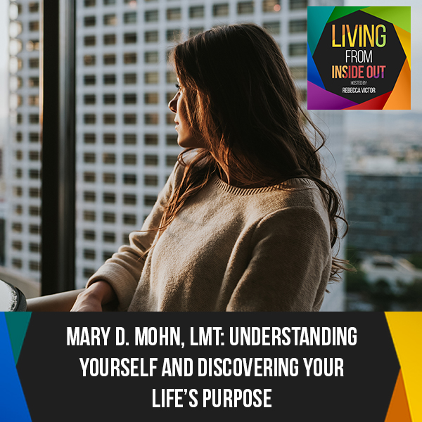 Mary D. Mohn, LMT: Understanding Yourself And Discovering Your Life’s Purpose