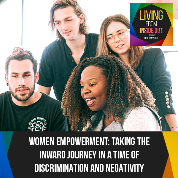 Women Empowerment: Taking The Inward Journey In A Time Of Discrimination And Negativity