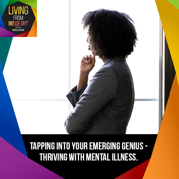 Tapping into Your Emerging Genius – Thriving with Mental Illness